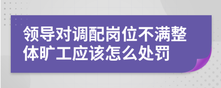 领导对调配岗位不满整体旷工应该怎么处罚