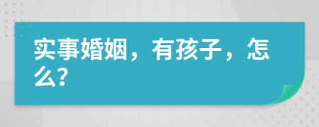 实事婚姻，有孩子，怎么？