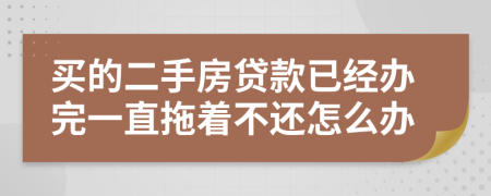 买的二手房贷款已经办完一直拖着不还怎么办