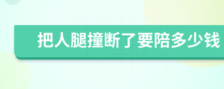 把人腿撞断了要陪多少钱