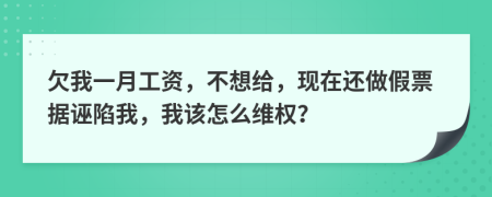 欠我一月工资，不想给，现在还做假票据诬陷我，我该怎么维权？