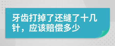 牙齿打掉了还缝了十几针，应该赔偿多少