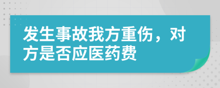 发生事故我方重伤，对方是否应医药费