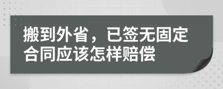 搬到外省，已签无固定合同应该怎样赔偿