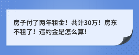 房子付了两年租金！共计30万！房东不租了！违约金是怎么算！