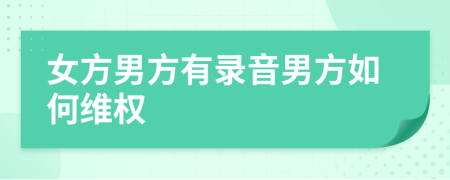 女方男方有录音男方如何维权