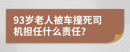 93岁老人被车撞死司机担任什么责任？