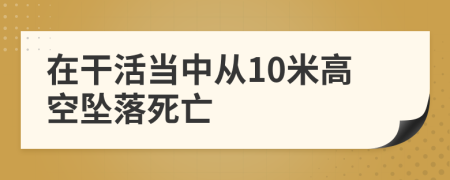 在干活当中从10米高空坠落死亡