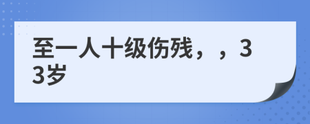 至一人十级伤残，，33岁