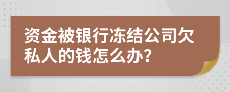 资金被银行冻结公司欠私人的钱怎么办？