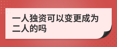 一人独资可以变更成为二人的吗