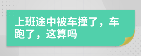 上班途中被车撞了，车跑了，这算吗