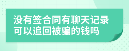没有签合同有聊天记录可以追回被骗的钱吗