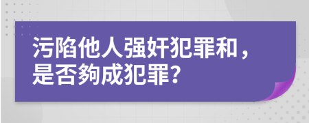 污陷他人强奸犯罪和，是否夠成犯罪？