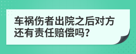 车祸伤者出院之后对方还有责任赔偿吗？