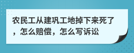 农民工从建巩工地掉下来死了，怎么赔偿，怎么写诉讼