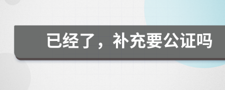 已经了，补充要公证吗