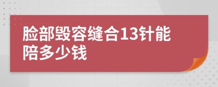 脸部毁容缝合13针能陪多少钱