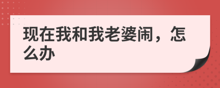 现在我和我老婆闹，怎么办