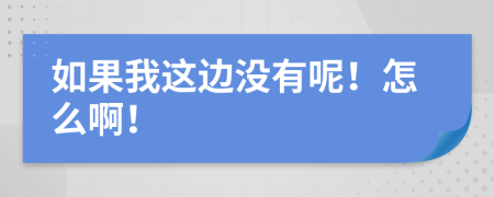 如果我这边没有呢！怎么啊！