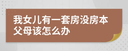 我女儿有一套房没房本父母该怎么办