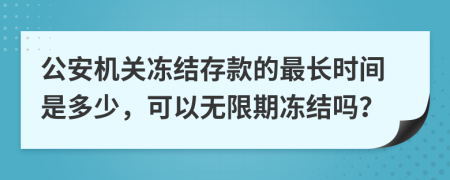 公安机关冻结存款的最长时间是多少，可以无限期冻结吗？