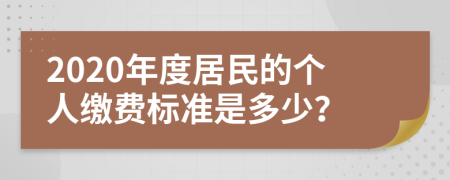 2020年度居民的个人缴费标准是多少？