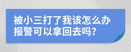 被小三打了我该怎么办报警可以拿回去吗？