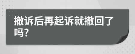 撤诉后再起诉就撤回了吗?