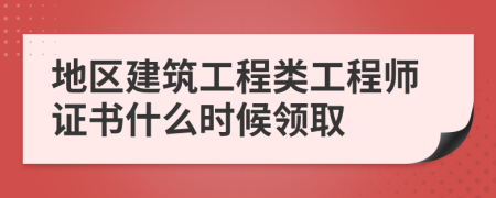 地区建筑工程类工程师证书什么时候领取