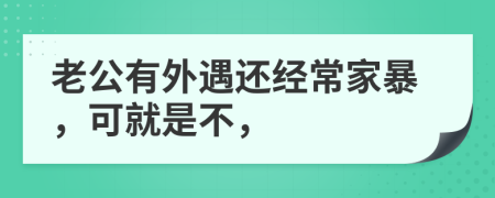 老公有外遇还经常家暴，可就是不，