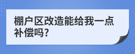 棚户区改造能给我一点补偿吗?