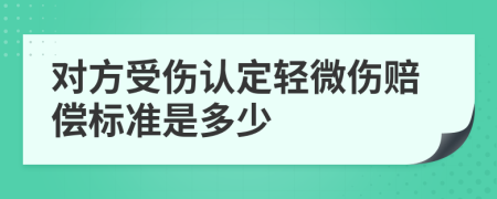 对方受伤认定轻微伤赔偿标准是多少