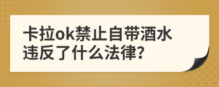 卡拉ok禁止自带酒水违反了什么法律？
