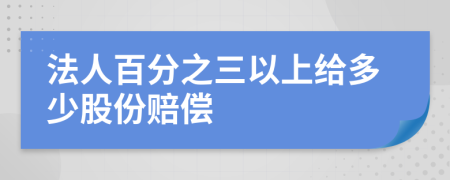 法人百分之三以上给多少股份赔偿