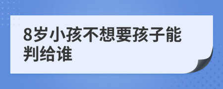 8岁小孩不想要孩子能判给谁