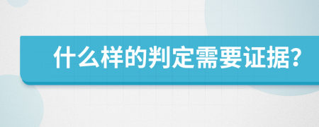 什么样的判定需要证据？