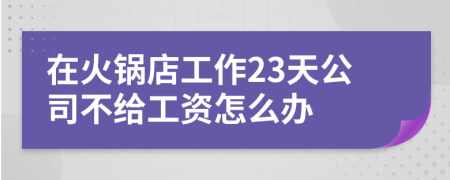 在火锅店工作23天公司不给工资怎么办