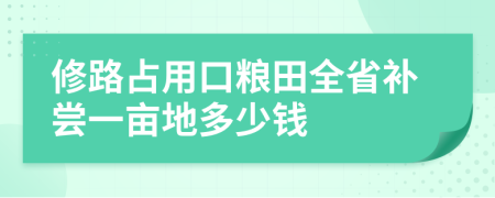 修路占用口粮田全省补尝一亩地多少钱