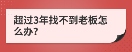 超过3年找不到老板怎么办？