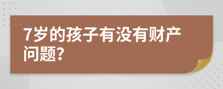 7岁的孩子有没有财产问题？