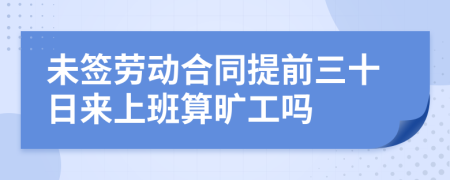 未签劳动合同提前三十日来上班算旷工吗