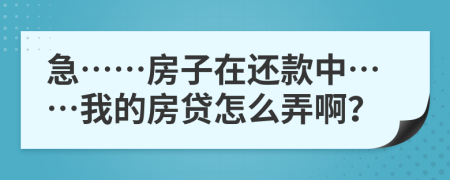 急……房子在还款中……我的房贷怎么弄啊？