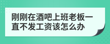 刚刚在酒吧上班老板一直不发工资该怎么办