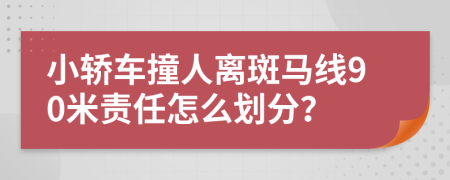 小轿车撞人离斑马线90米责任怎么划分？