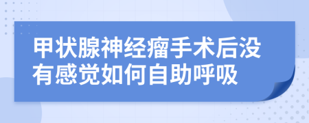 甲状腺神经瘤手术后没有感觉如何自助呼吸