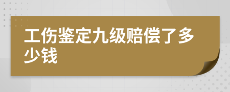 工伤鉴定九级赔偿了多少钱