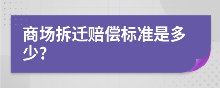 商场拆迁赔偿标准是多少？