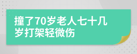 撞了70岁老人七十几岁打架轻微伤