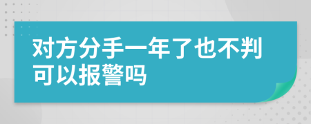 对方分手一年了也不判可以报警吗